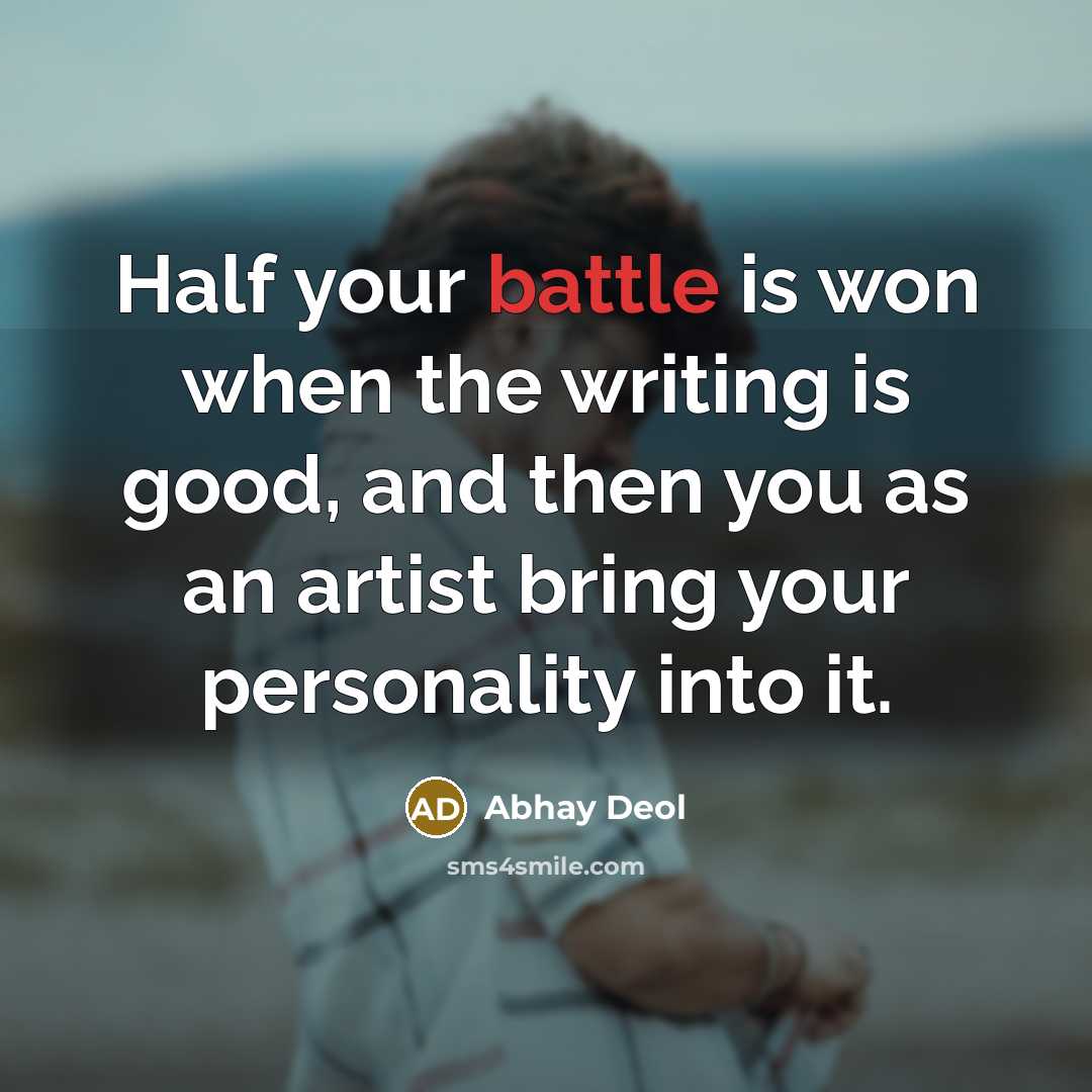 “Half your battle is won when the writing is good,…” quote by Abhay Deol