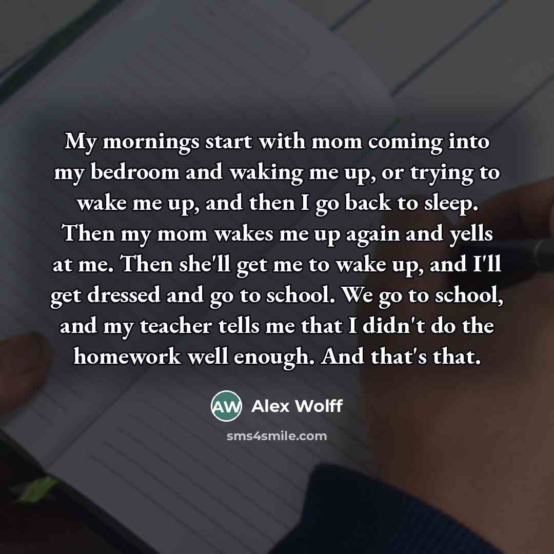 “My mornings start with mom coming into my bedroom and…” quote by Alex Wolff