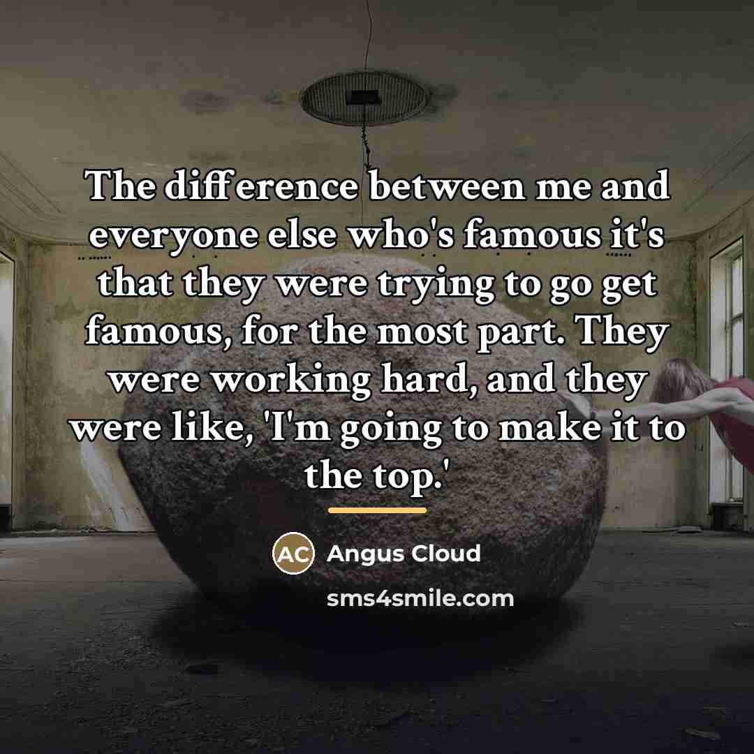 “The difference between me and everyone else who's famous it's…” quote by Angus Cloud