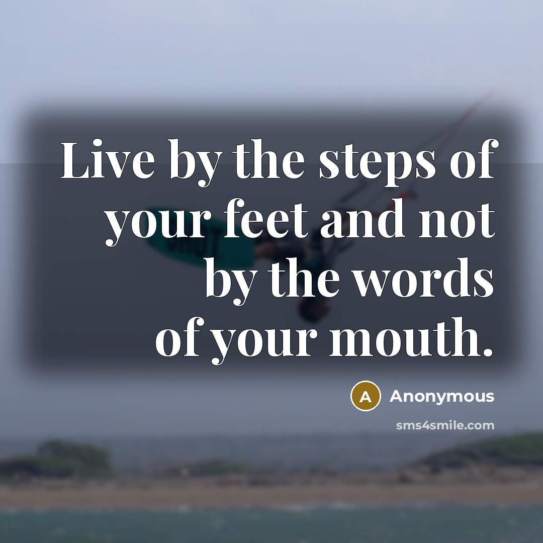 “Live by the steps of your feet and not by…” quote by Anonymous