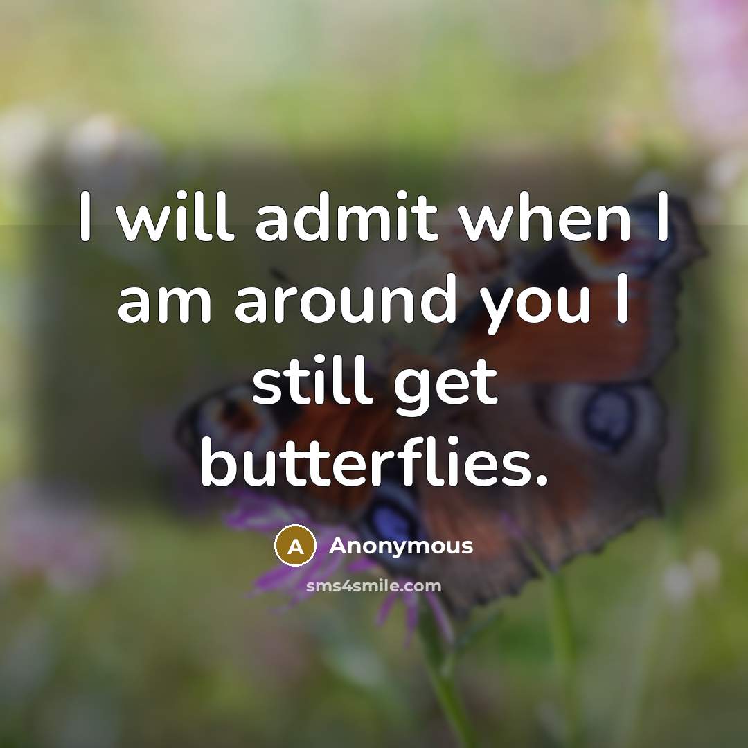 “I will admit when I am around you I still get butterflies.” quote by Anonymous