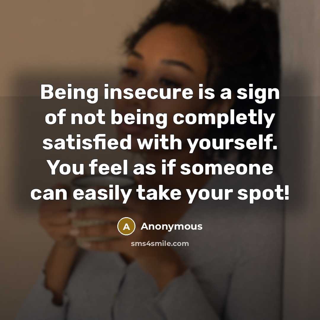 “Being insecure is a sign of not being completly satisfied…” quote by Anonymous