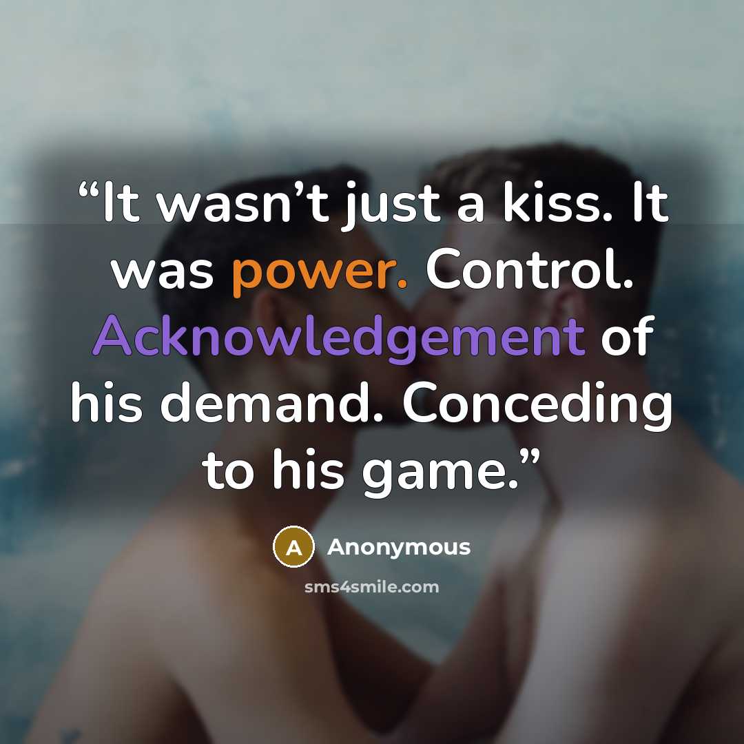 “It wasn’t just a kiss. It was power. Control. Acknowledgement of his demand. Conceding to his game.” quote by Anonymous