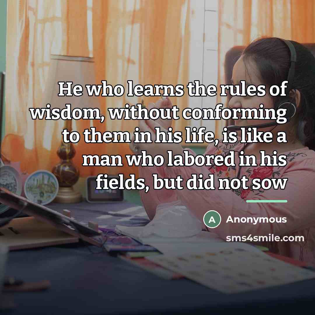“He who learns the rules of wisdom, without conforming to…” quote by Anonymous