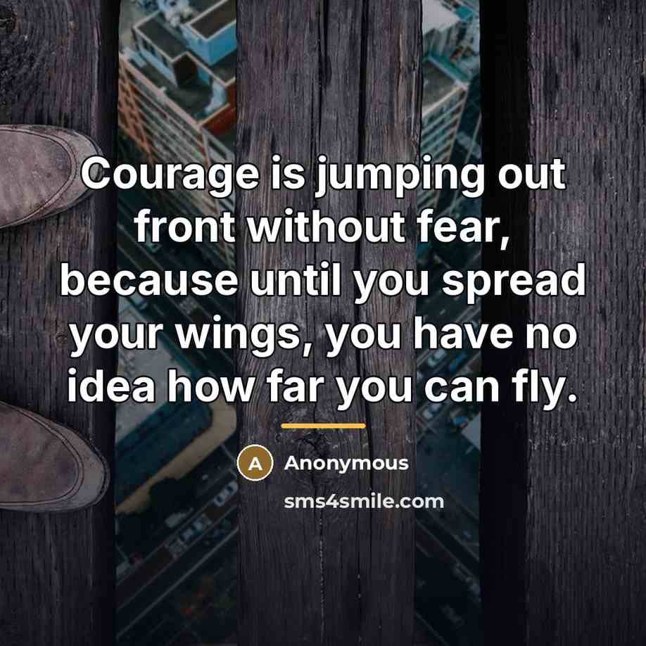 “Courage is jumping out front without fear, because until you…” quote by Anonymous