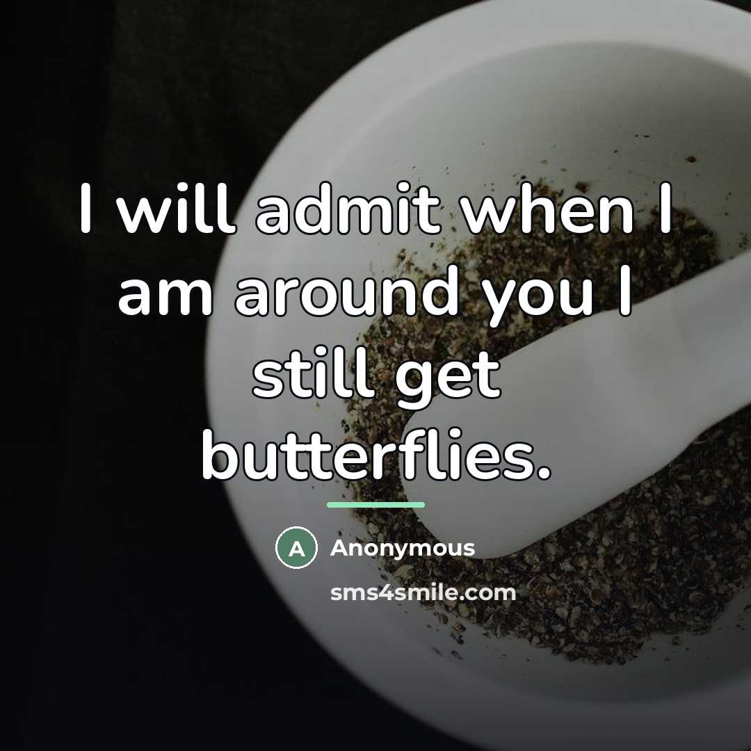 “I will admit when I am around you I still…” quote by Anonymous