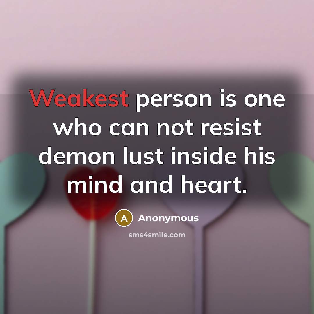 “Weakest person is one who can not resist demon lust inside his mind and heart.” quote by Anonymous