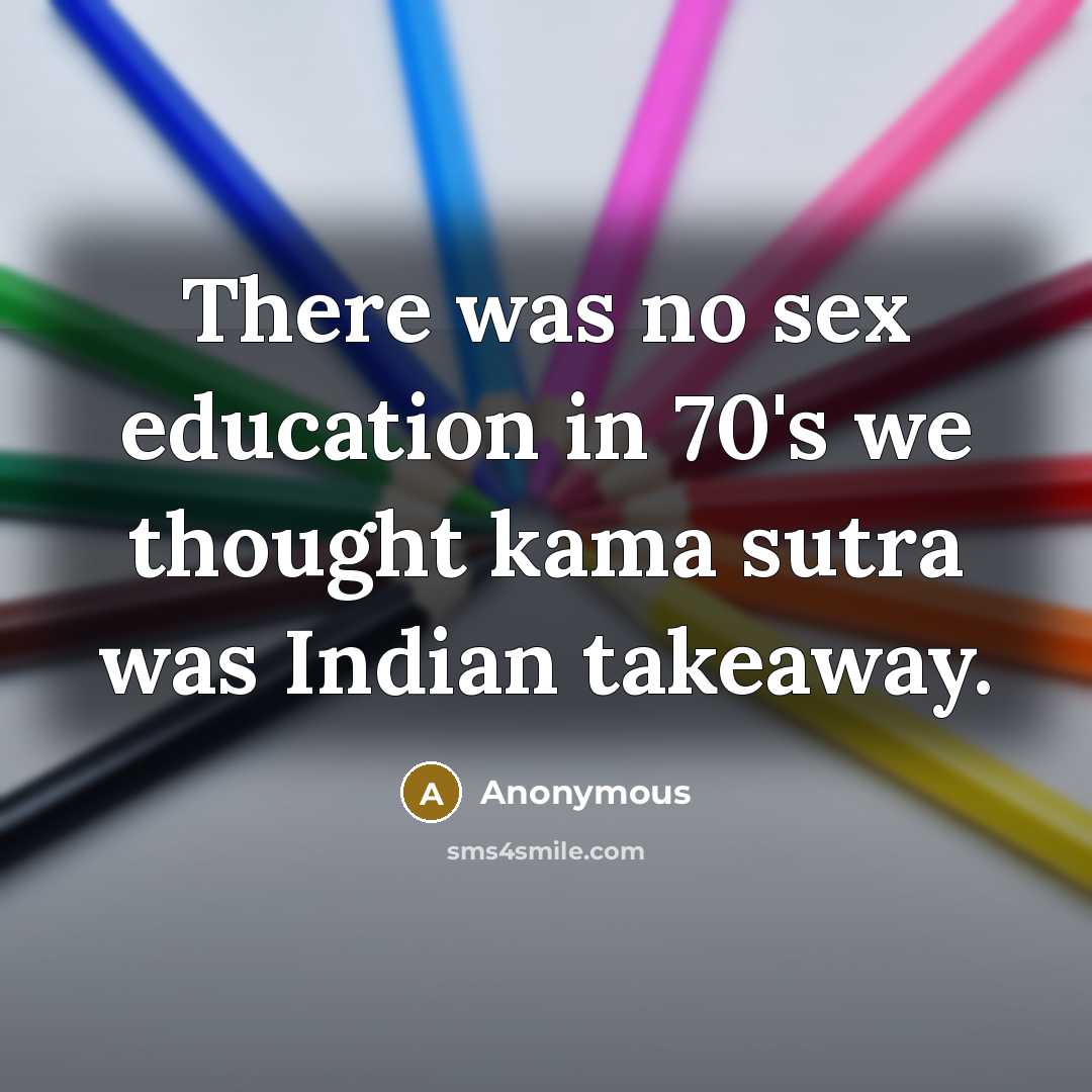 “There was no sex education in 70's we thought kama…” quote by Anonymous