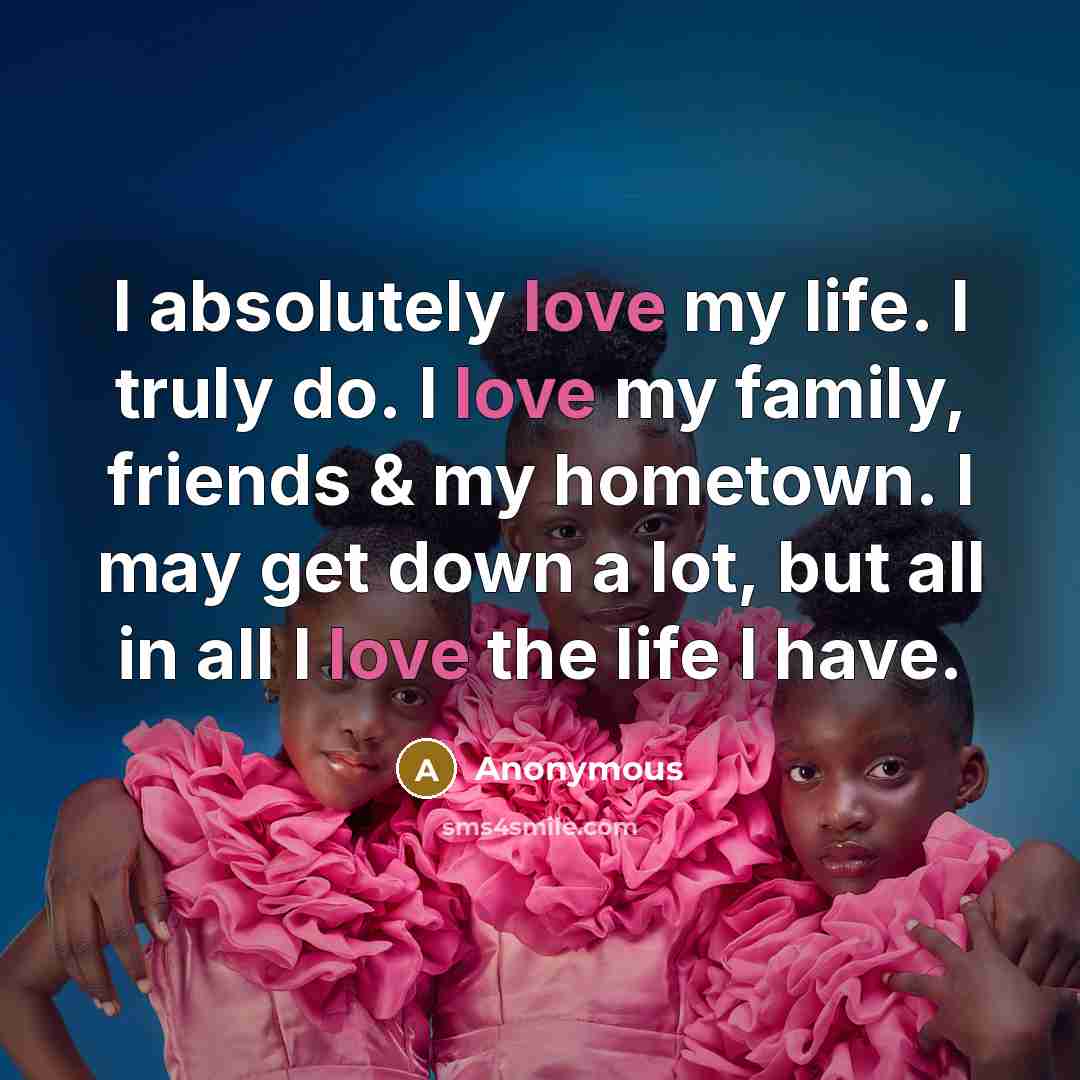 “I absolutely love my life. I truly do. I love…” quote by Anonymous