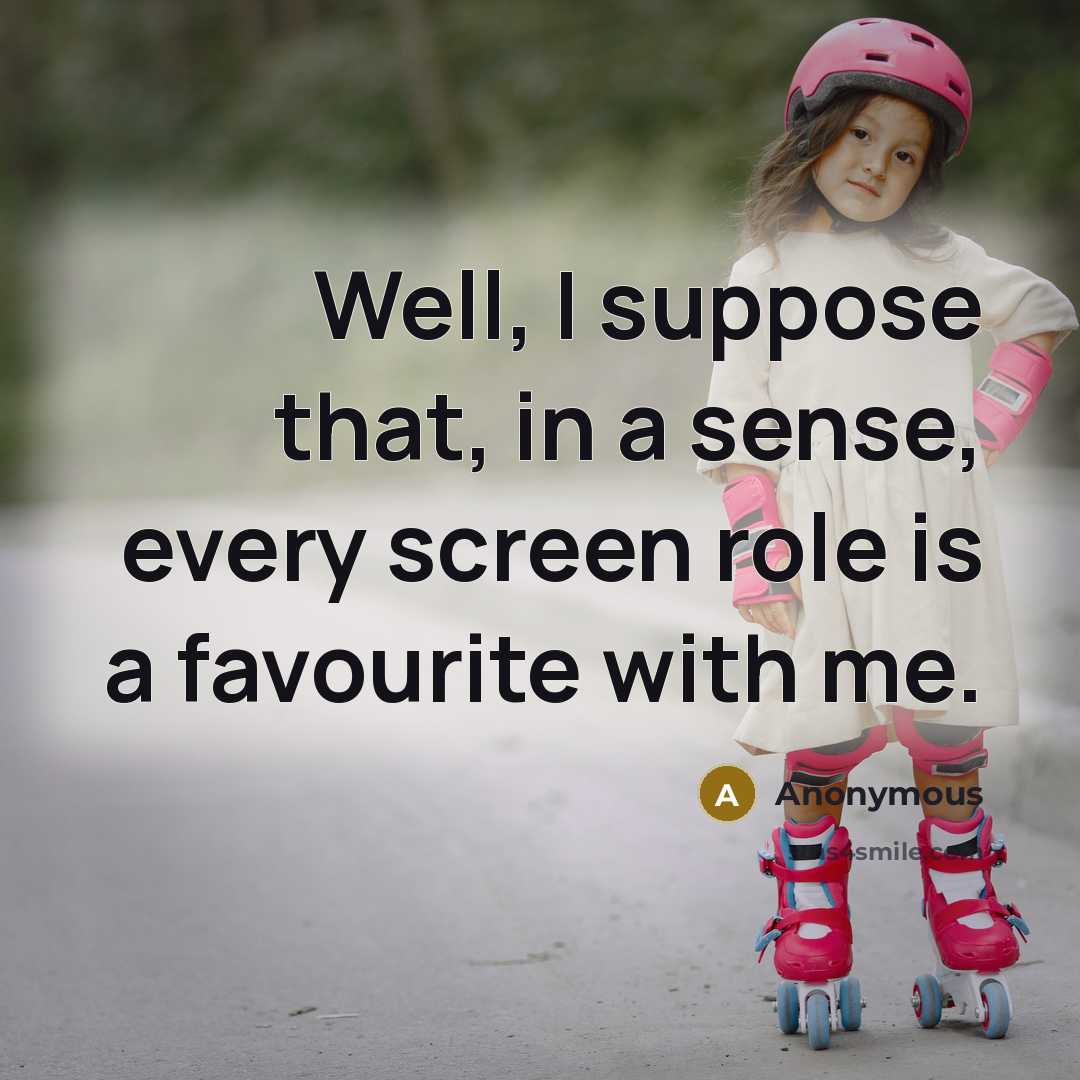 “Well, I suppose that, in a sense, every screen role…” quote by Anonymous
