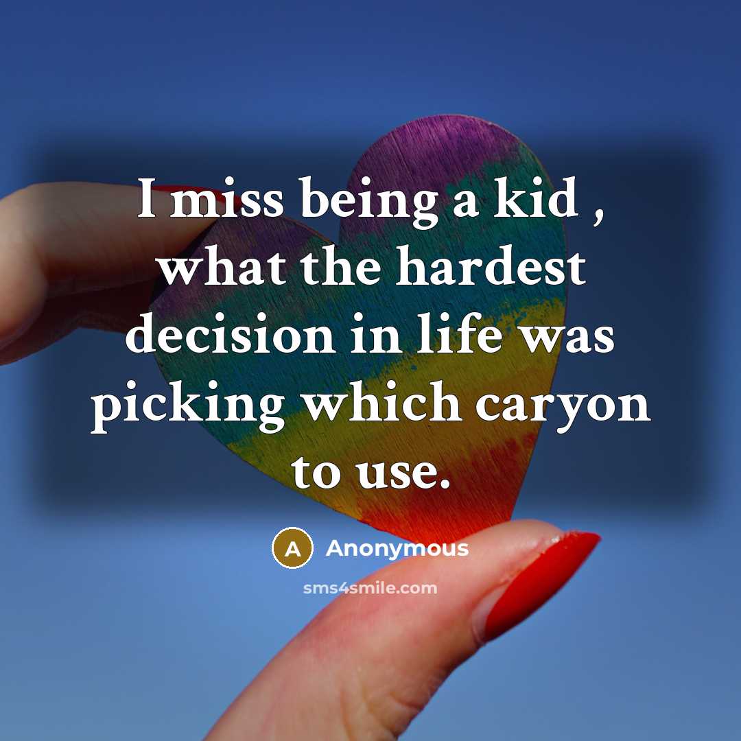 “I miss being a kid , what the hardest decision…” quote by Anonymous