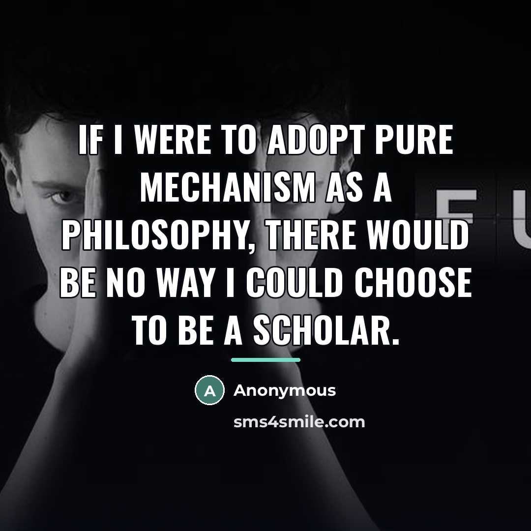 “If I were to adopt pure mechanism as a philosophy,…” quote by Anonymous
