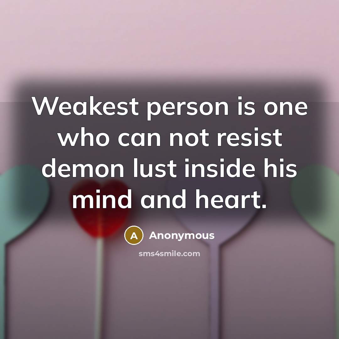 “Weakest person is one who can not resist demon lust inside his mind and heart.” quote by Anonymous