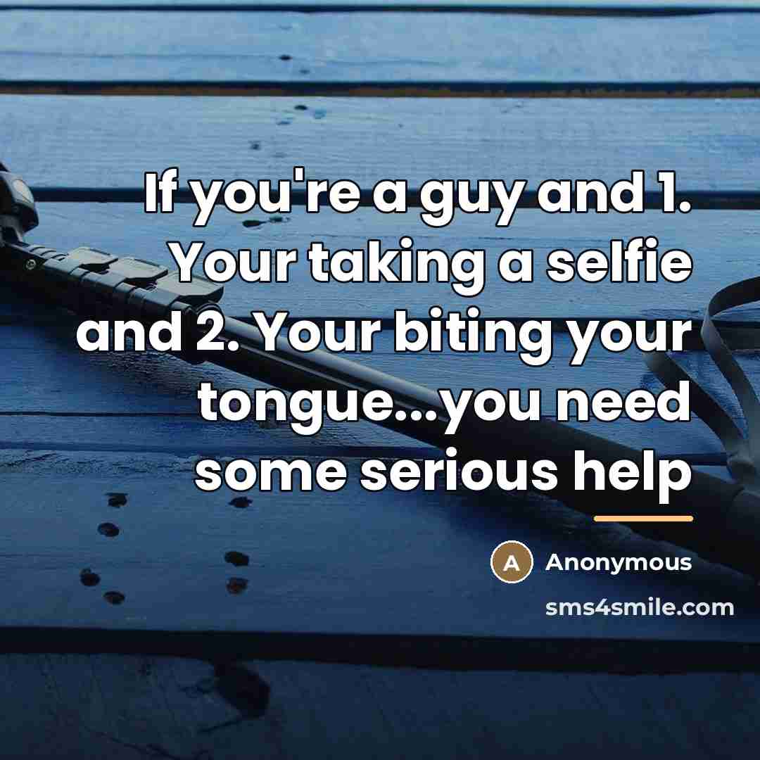 “If you're a guy and 1. Your taking a selfie…” quote by Anonymous
