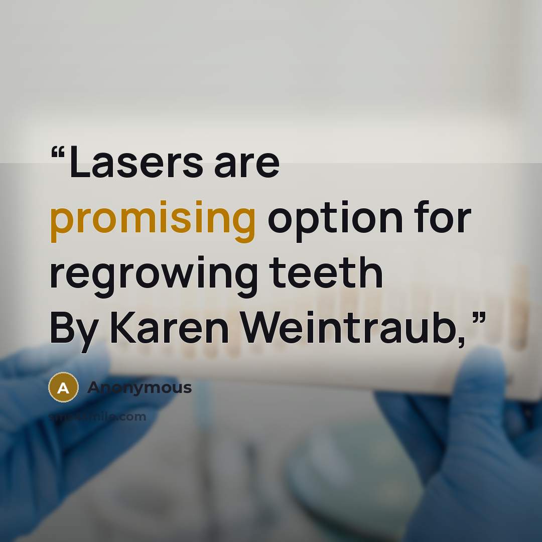 “Lasers are promising option for regrowing teeth By Karen Weintraub,” quote by Anonymous