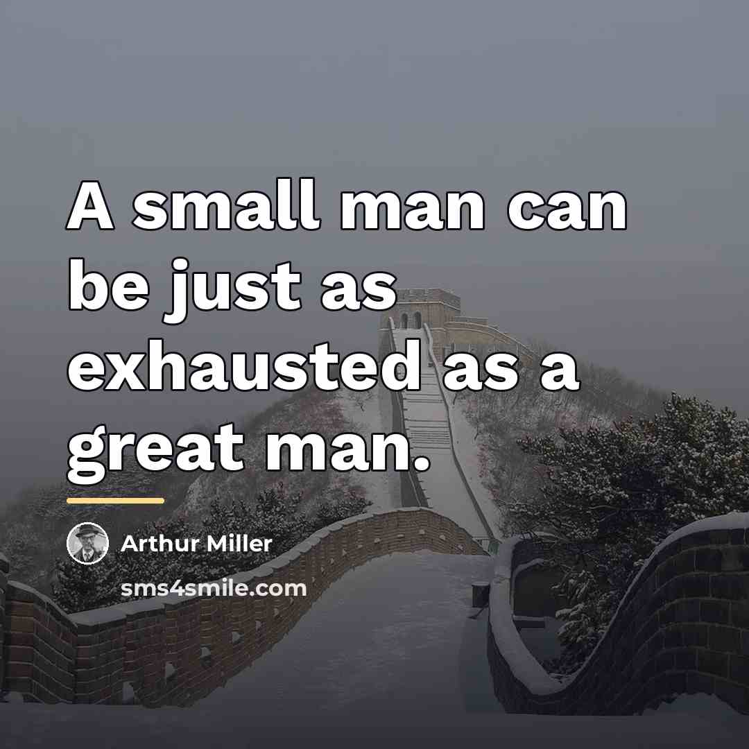 “A small man can be just as exhausted as a…” quote by Arthur Miller