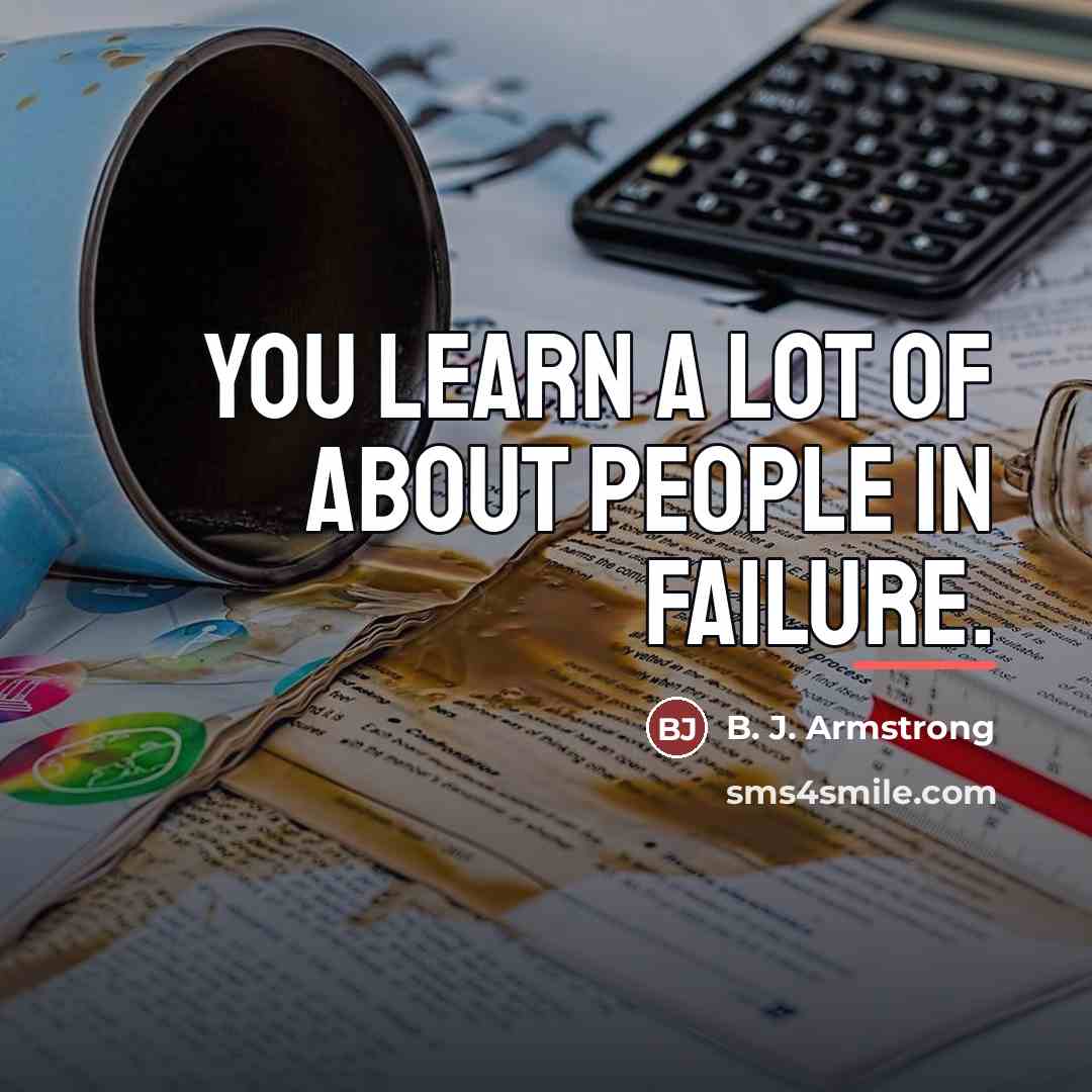 “You learn a lot of about people in failure.…” quote by B. J. Armstrong