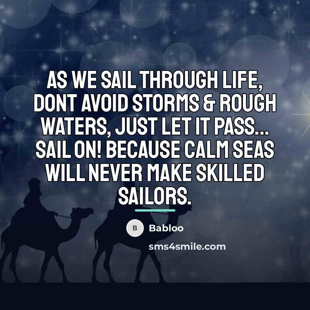 “As we sail through life, dont avoid Storms & Rough…” quote by Babloo
