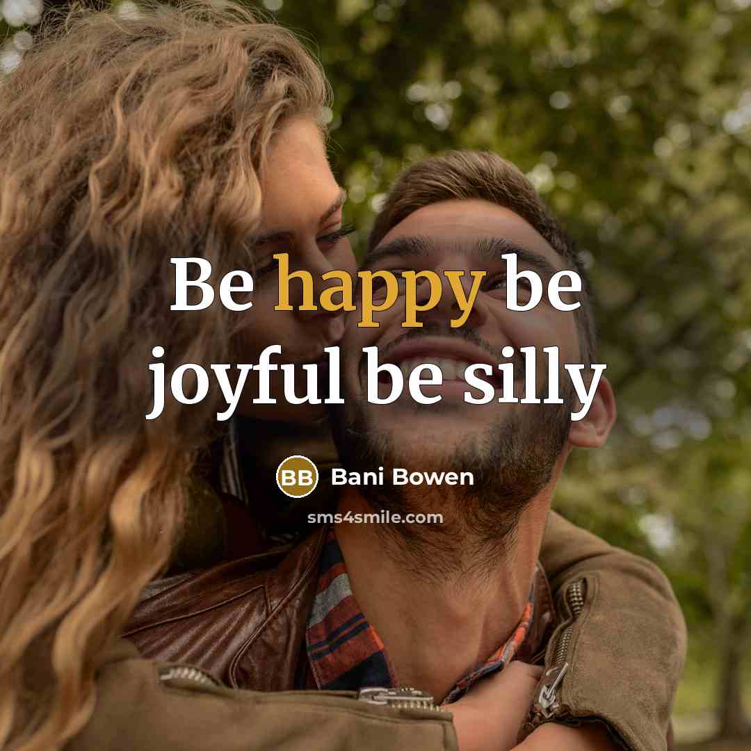 “Be happy be joyful be silly…” quote by Bani Bowen