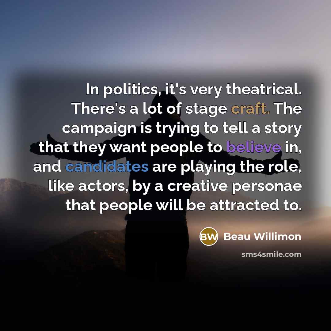 “In politics, it's very theatrical. There's a lot of stage…” quote by Beau Willimon