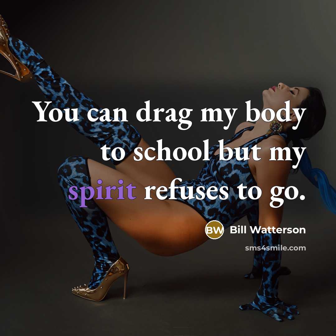 “You can drag my body to school but my spirit…” quote by Bill Watterson