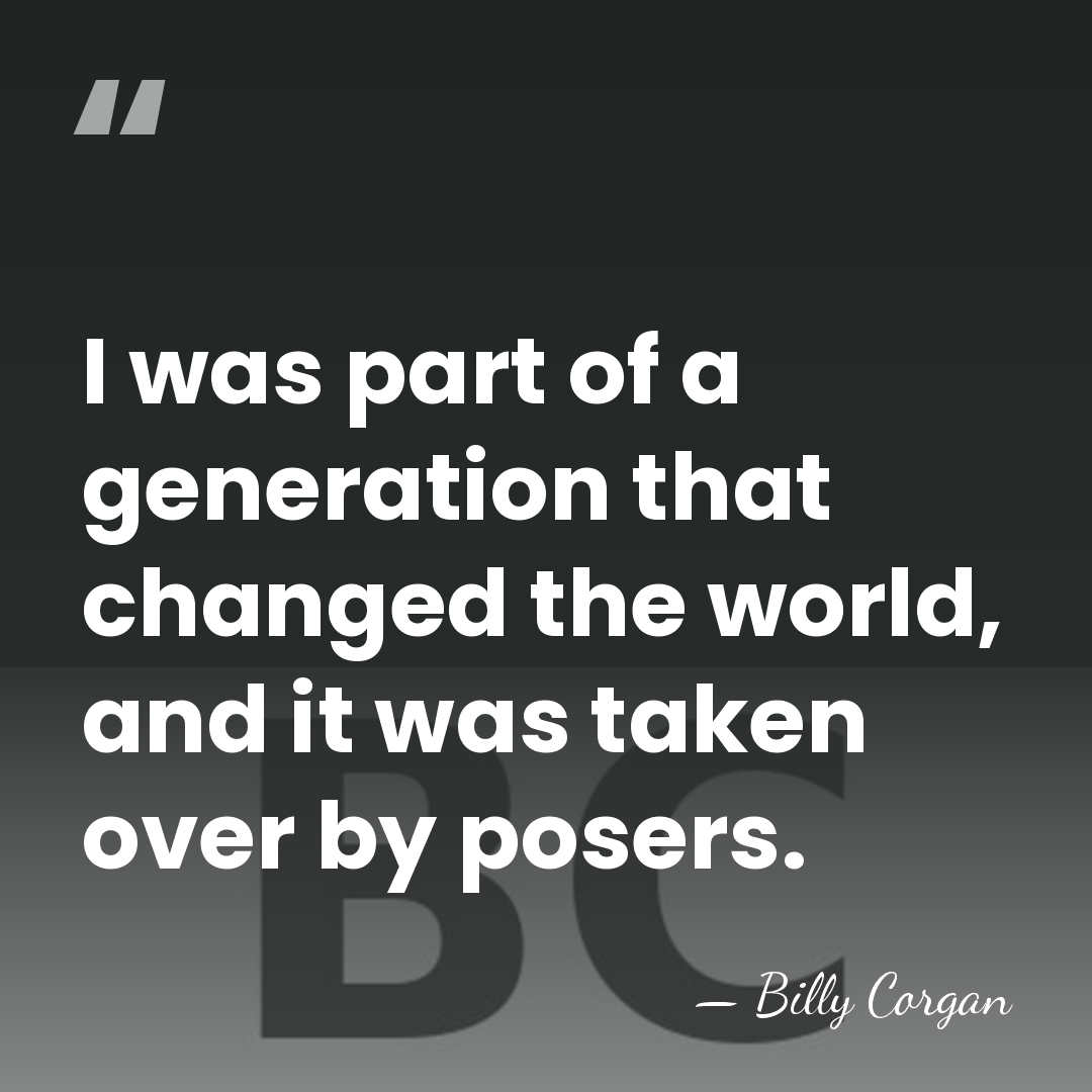 I was part of a generation that changed the world, and it&hellip; - Billy Corgan