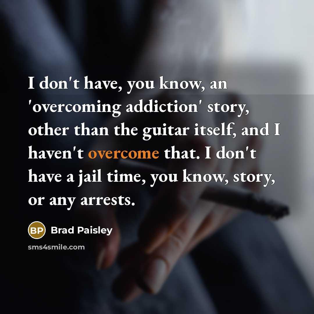 “I don't have, you know, an 'overcoming addiction' story, other…” quote by Brad Paisley