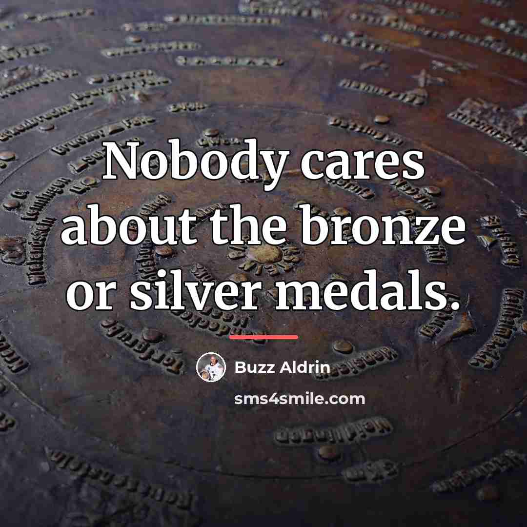 “Nobody cares about the bronze or silver medals.…” quote by Buzz Aldrin