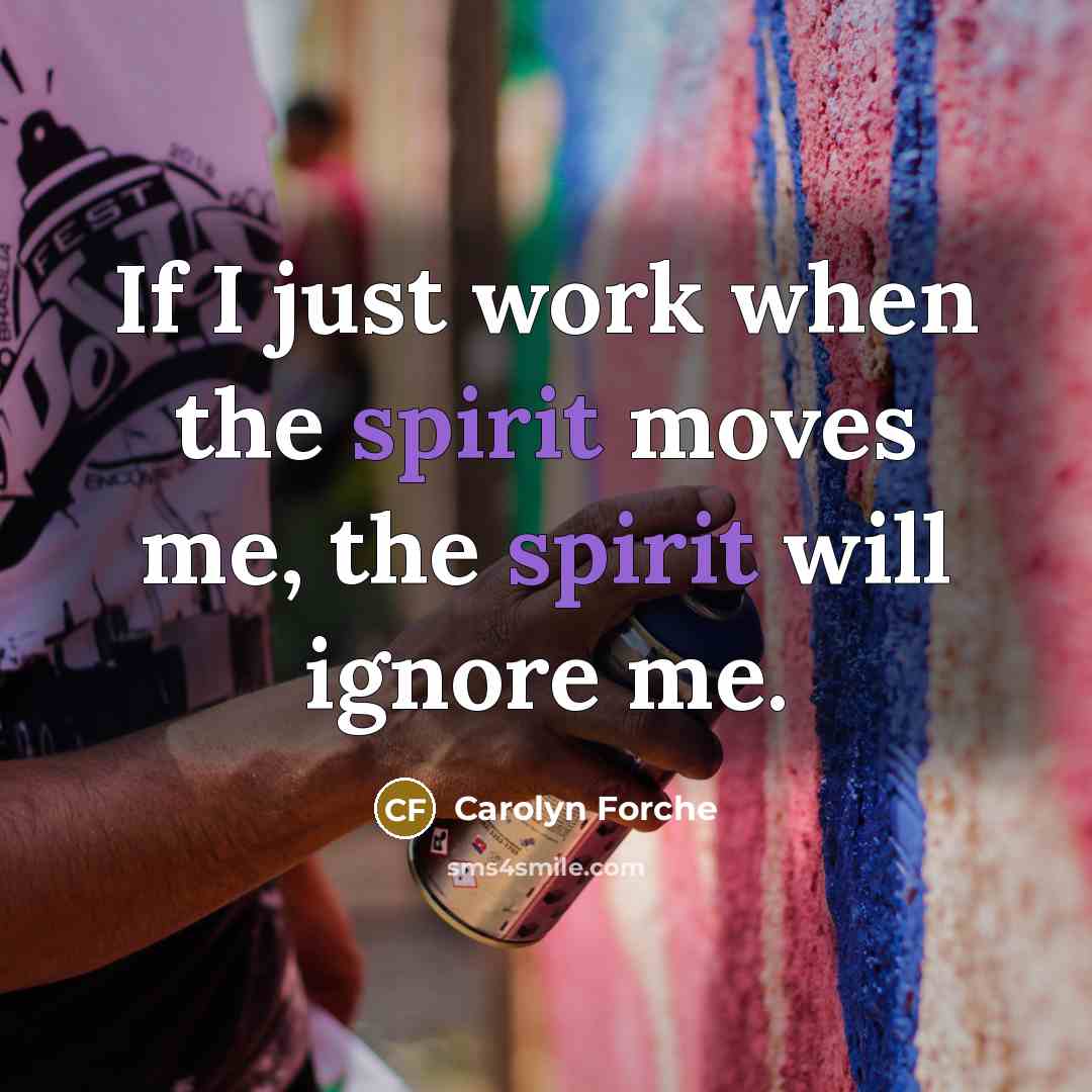 “If I just work when the spirit moves me, the…” quote by Carolyn Forche