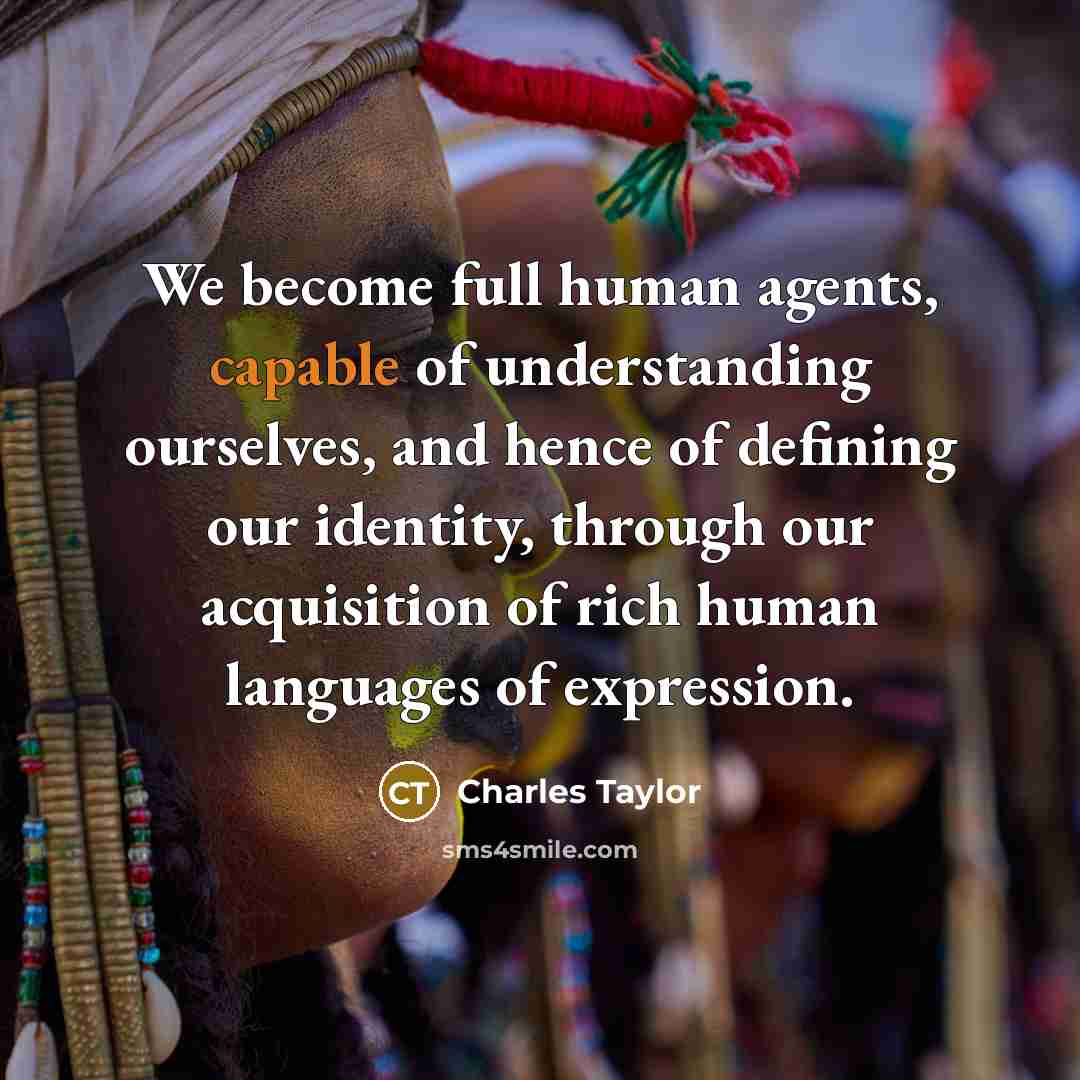 “We become full human agents, capable of understanding ourselves, and…” quote by Charles Taylor