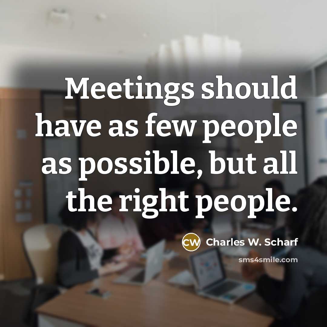“Meetings should have as few people as possible, but all…” quote by Charles W. Scharf