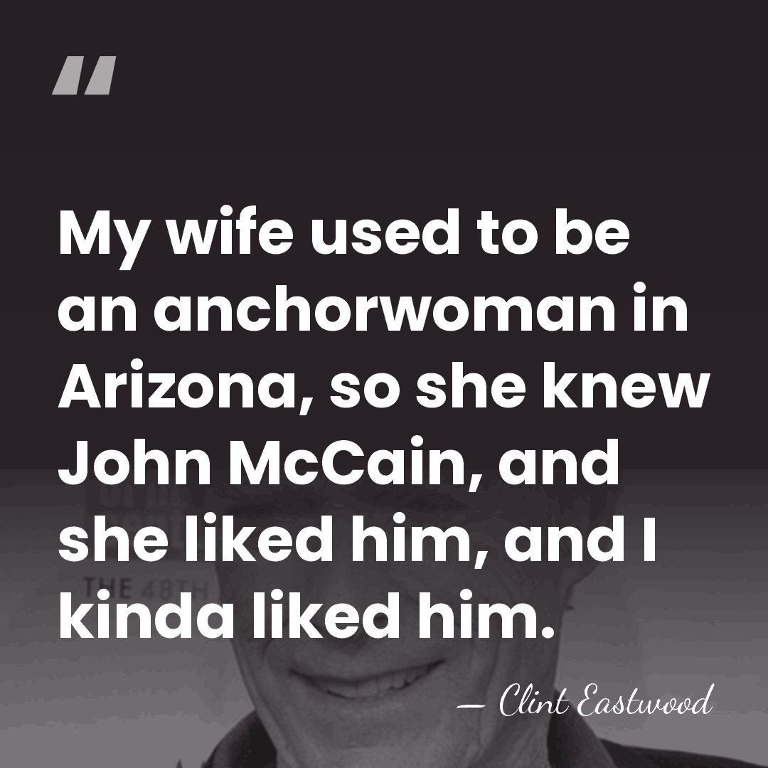 My wife used to be an anchorwoman in Arizona, so she knew&hellip; - Clint Eastwood