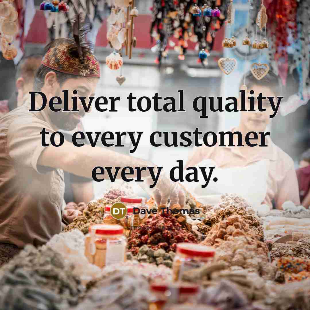“Deliver total quality to every customer every day.…” quote by Dave Thomas