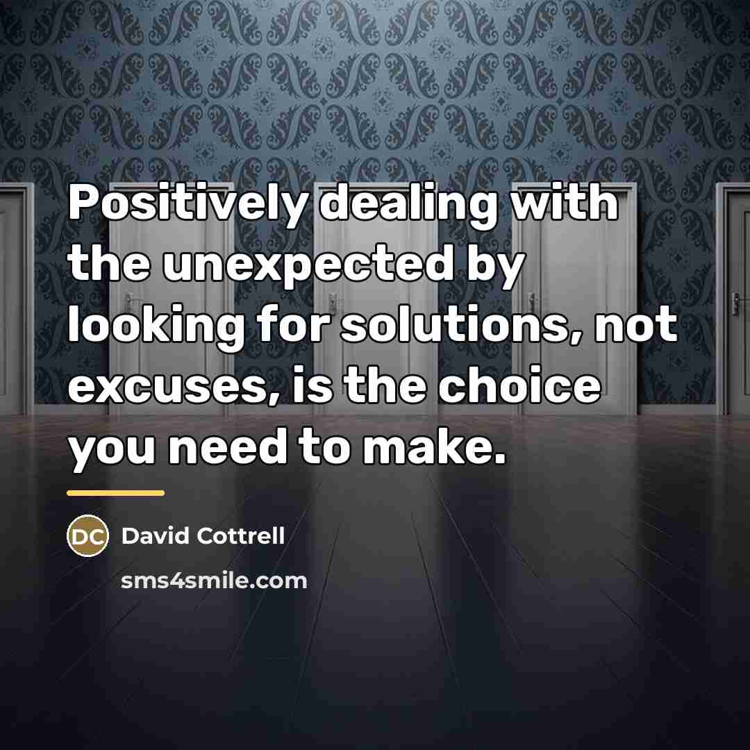 “Positively dealing with the unexpected by looking for solutions, not…” quote by David Cottrell