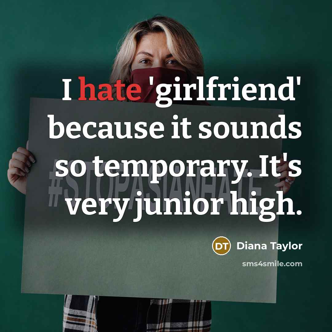 “I hate 'girlfriend' because it sounds so temporary. It's very…” quote by Diana Taylor
