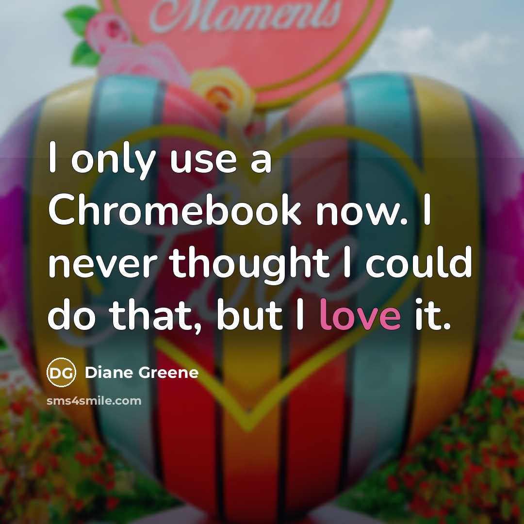 “I only use a Chromebook now. I never thought I…” quote by Diane Greene