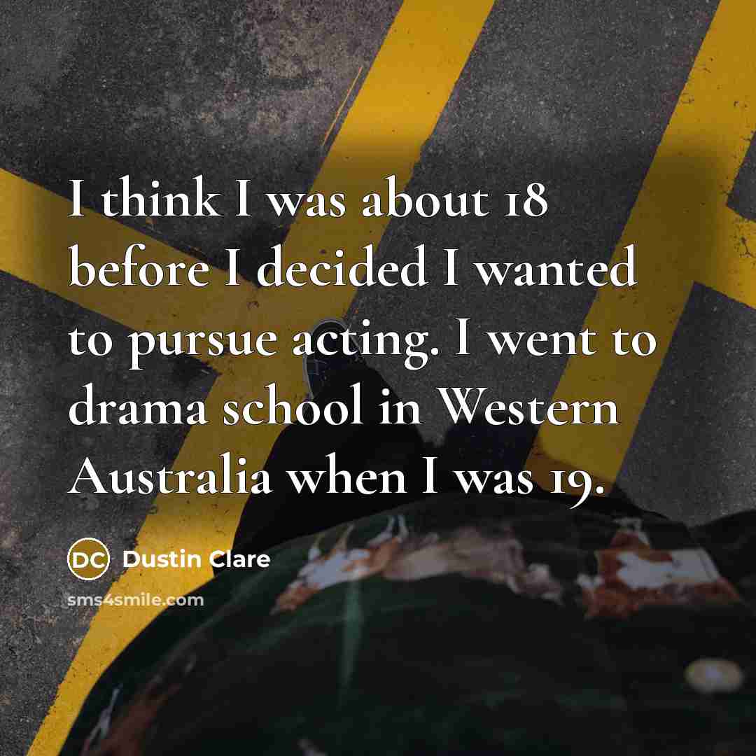 “I think I was about 18 before I decided I…” quote by Dustin Clare