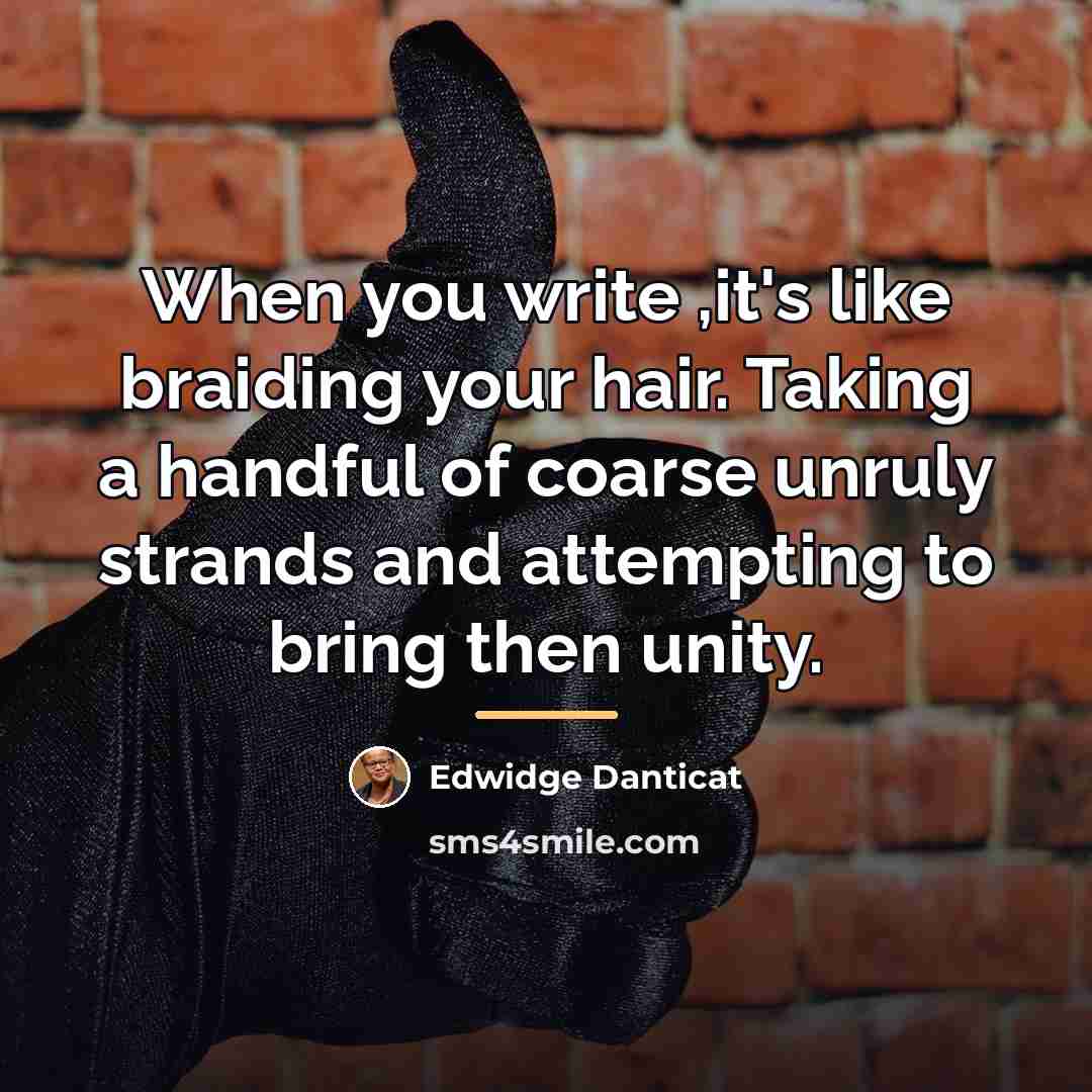 “When you write ,it's like braiding your hair. Taking a…” quote by Edwidge Danticat