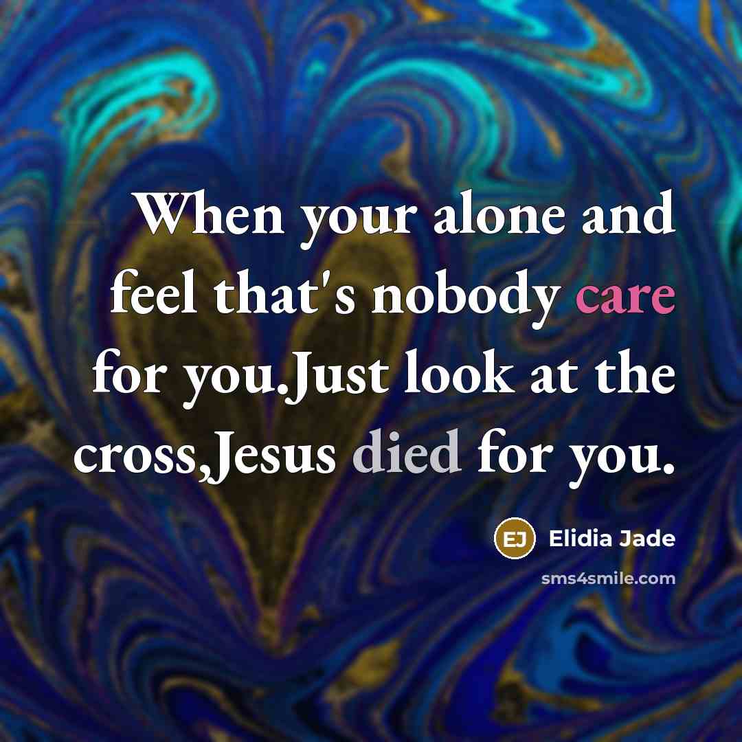 “When your alone and feel that's nobody care for you.Just look at the cross,Jesus died for you.” quote by Elidia Jade