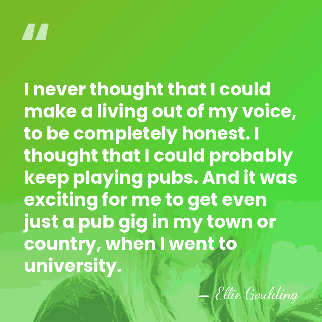 I never thought that I could make a living out of my&hellip; - Ellie Goulding