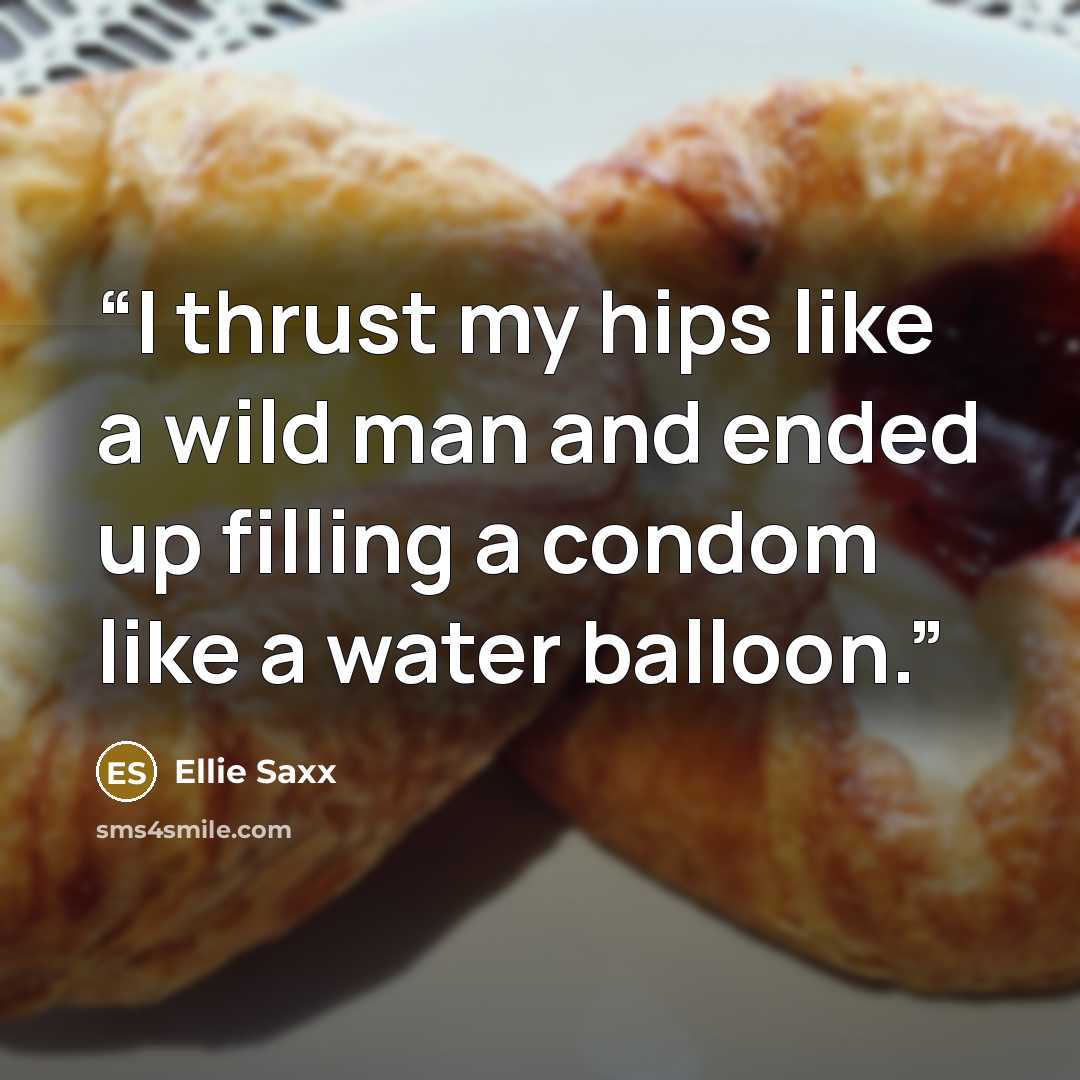 “I thrust my hips like a wild man and ended up filling a condom like a water balloon.” quote by Ellie Saxx