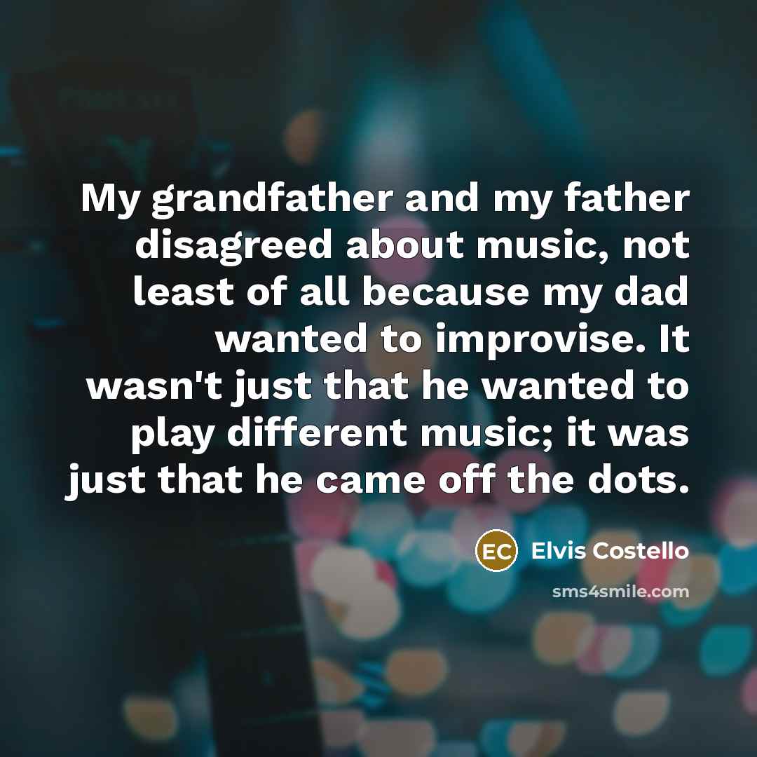 “My grandfather and my father disagreed about music, not least…” quote by Elvis Costello