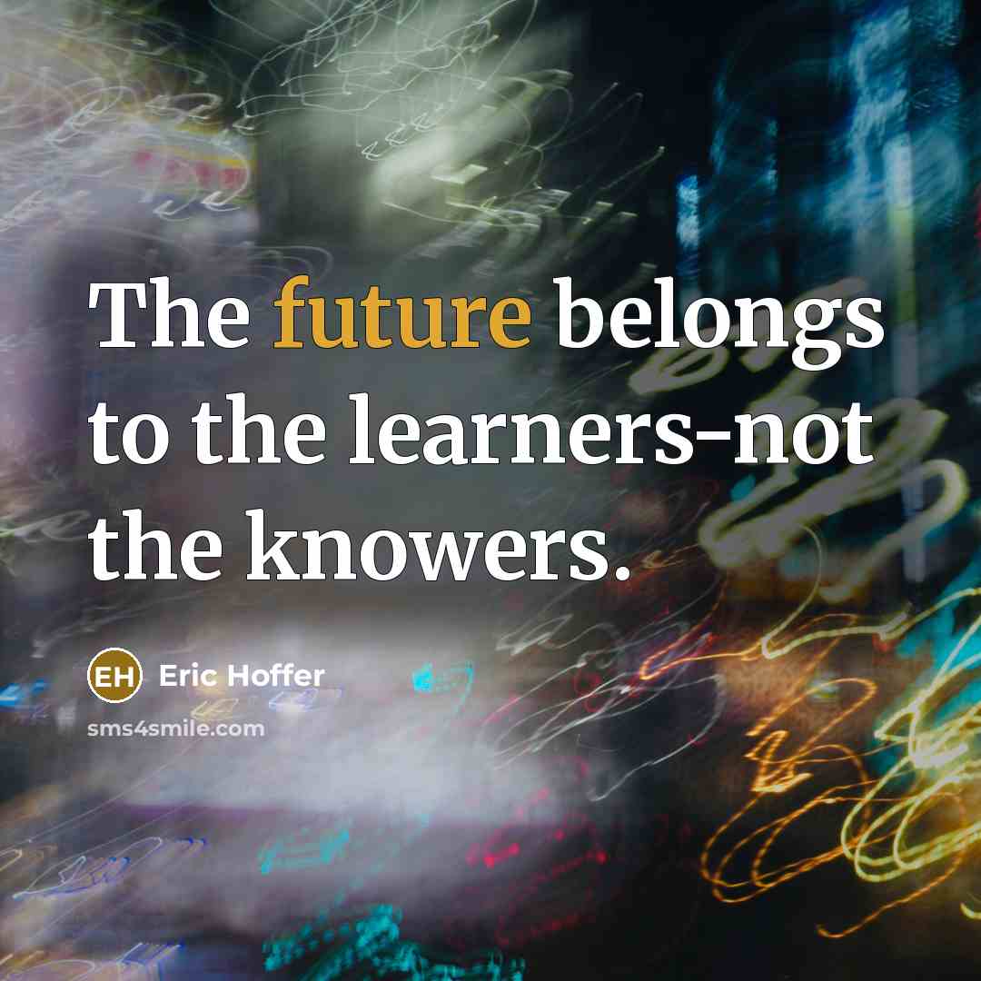 “The future belongs to the learners-not the knowers.…” quote by Eric Hoffer