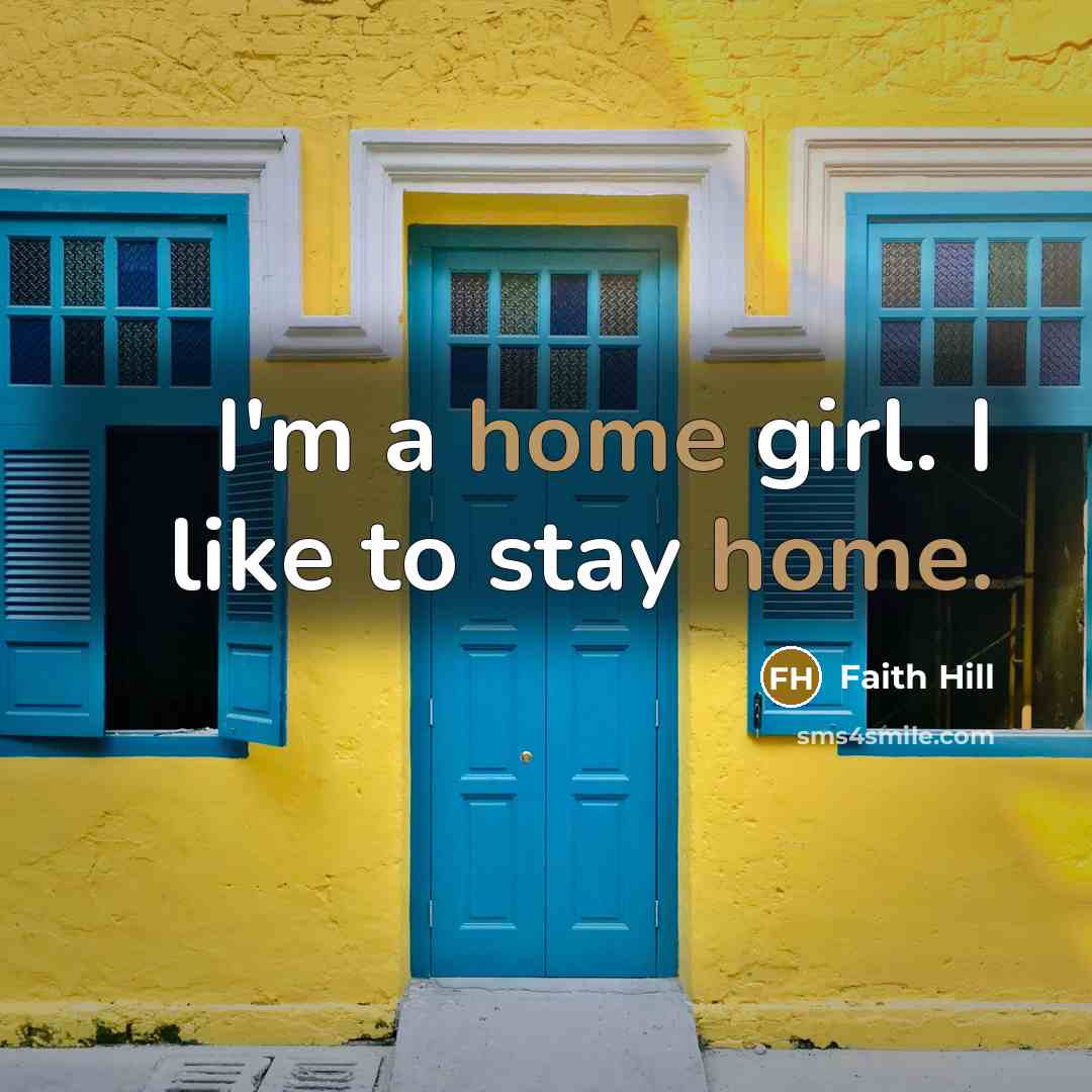 “I'm a home girl. I like to stay home.…” quote by Faith Hill