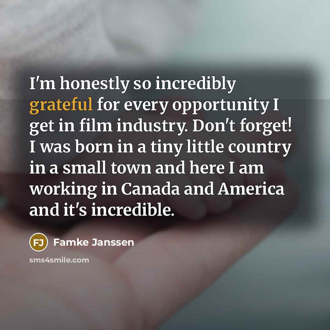 “I'm honestly so incredibly grateful for every opportunity I get…” quote by Famke Janssen