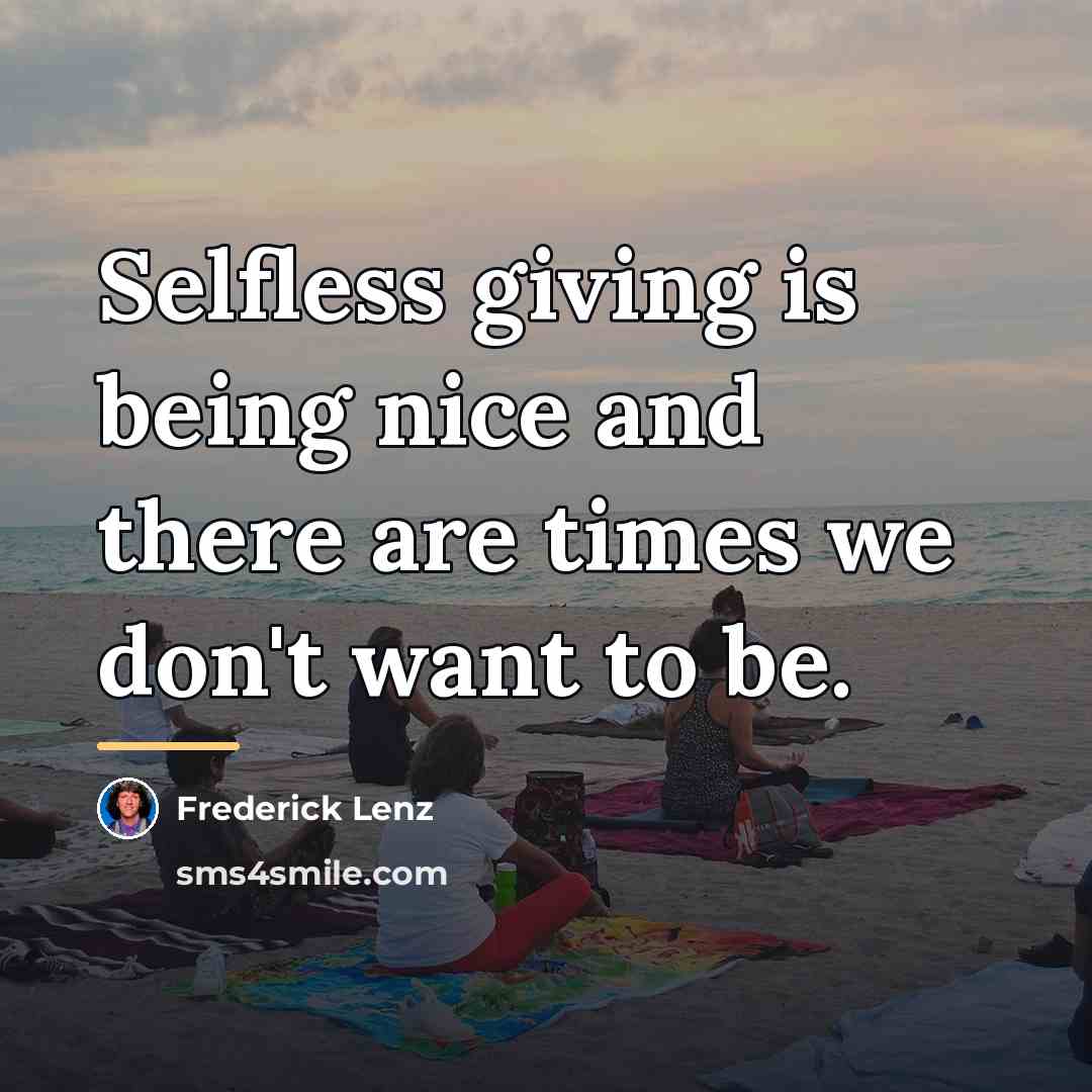 “Selfless giving is being nice and there are times we…” quote by Frederick Lenz