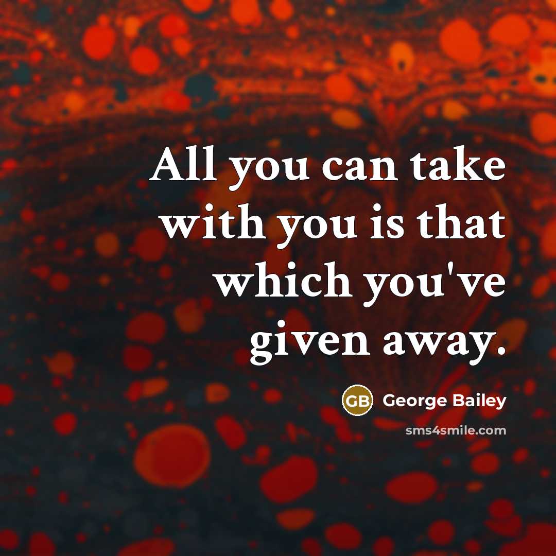 “All you can take with you is that which you've…” quote by George Bailey