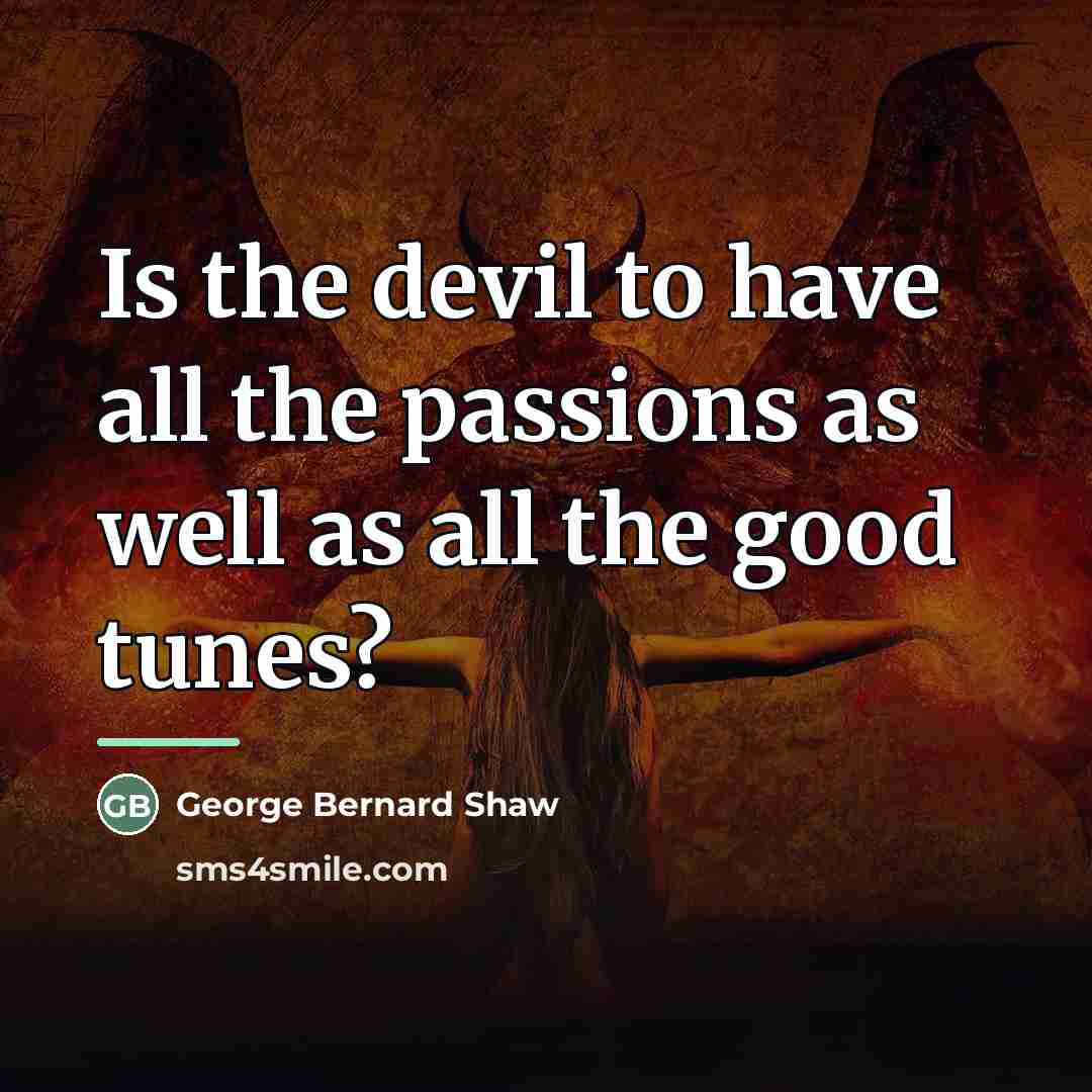 “Is the devil to have all the passions as well…” quote by George Bernard Shaw