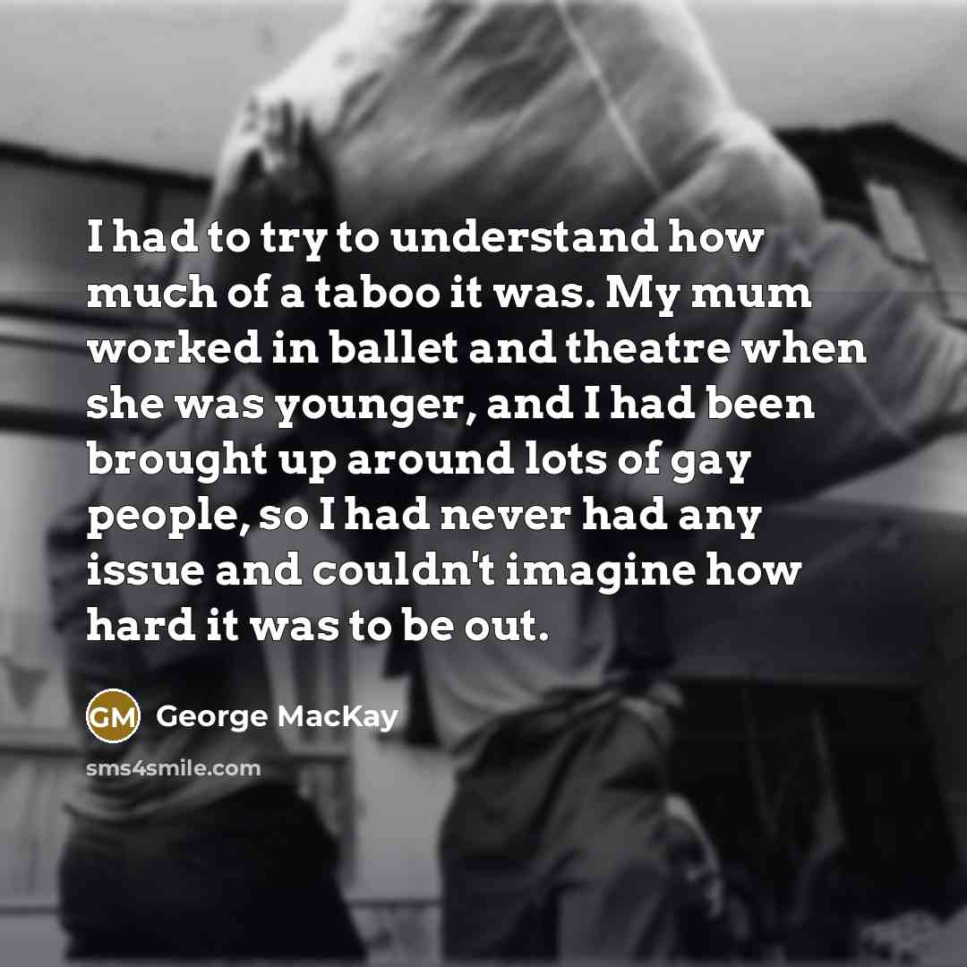 “I had to try to understand how much of a…” quote by George MacKay