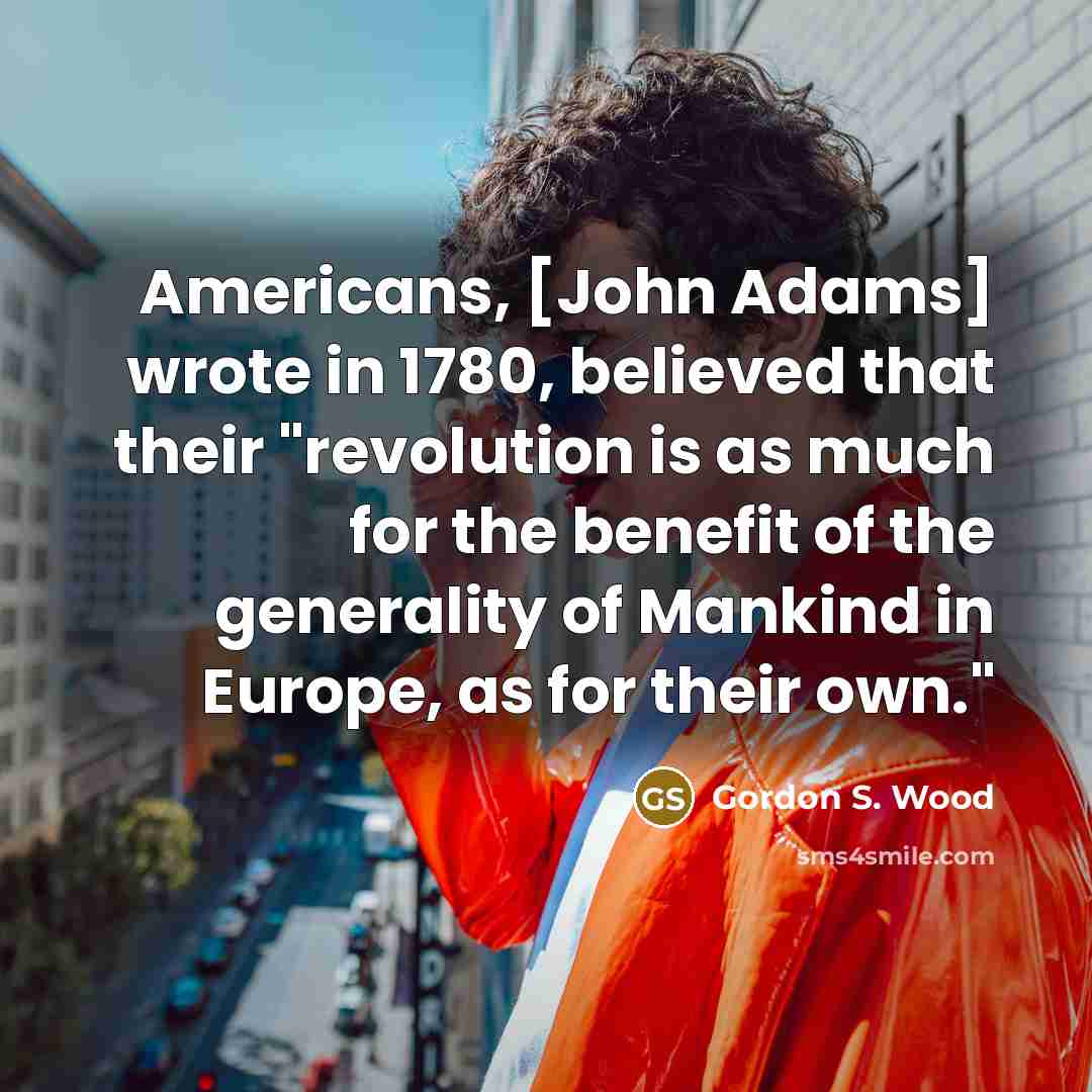 “Americans, [John Adams] wrote in 1780, believed that their "revolution…” quote by Gordon S. Wood